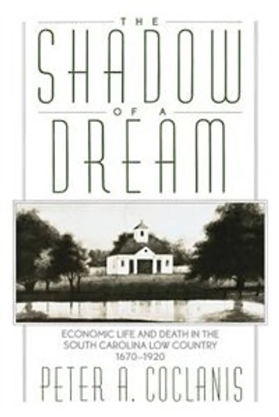 The Shadow of a Dream: Economic Life and Death in the South Carolina Low Country, 1670-1920