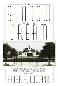 The Shadow of a Dream: Economic Life and Death in the South Carolina Low Country, 1670-1920