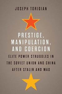 Prestige, Manipulation, and Coercion: Elite Power Struggles the Soviet Union China after Stalin Mao