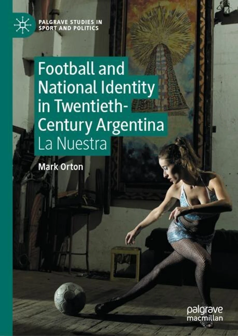 Football and National Identity Twentieth-Century Argentina: La Nuestra
