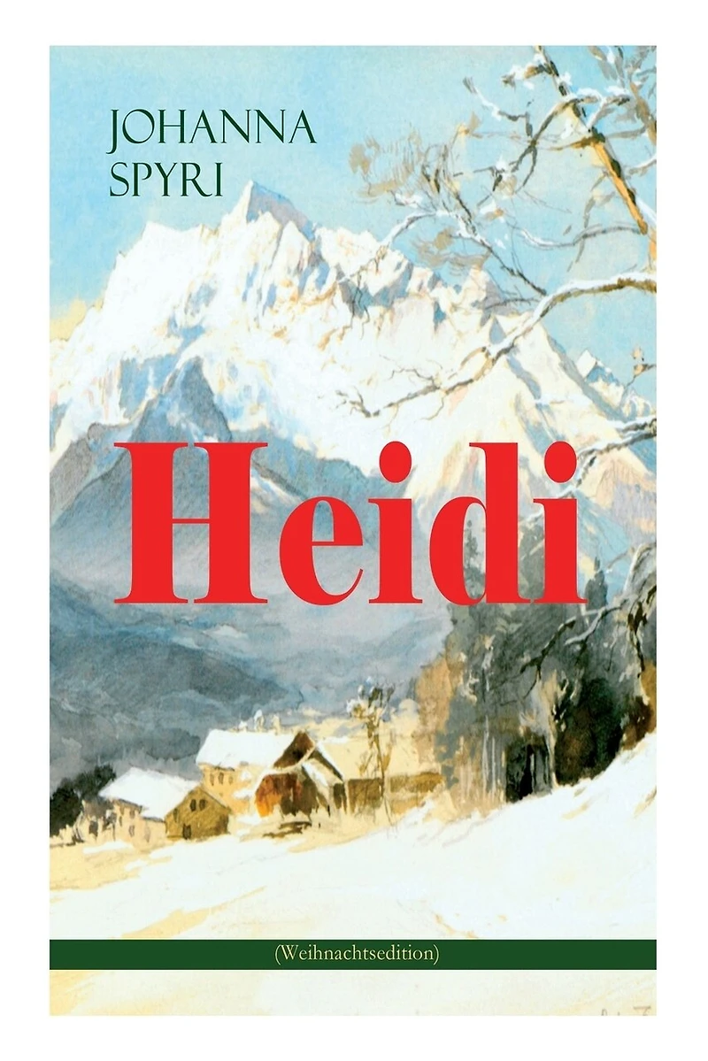 Heidi (Weihnachtsedition): Illustrierte Ausgabe des beliebten Kinderbuch-Klassikers: Heidis Lehr- und Wanderjahre & kann brauchen, was es gelernt hat