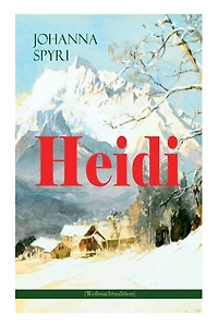 Heidi (Weihnachtsedition): Illustrierte Ausgabe des beliebten Kinderbuch-Klassikers: Heidis Lehr- und Wanderjahre & kann brauchen, was es gelernt hat