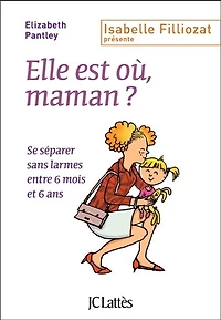 Elle est où, maman ?: se séparer sans larmes entre 6 mois et ans