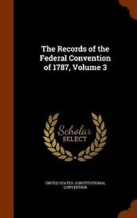 The Records of the Federal Convention of 1787, Volume 3