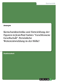 Kerncharakteristika und Entwicklung der Figuren in Jean-Paul Sartres "Geschlossene Gesellschaft". Persönliche Weiterentwicklung in der Hölle?