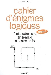 Cahier d'énigmes logiques à résoudre seul, en famille ou entre amis, Vol. 2