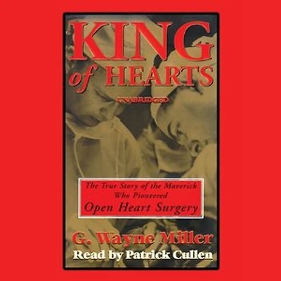 King of Hearts: the True Story Maverick Who Pioneered Open-heart Surgery