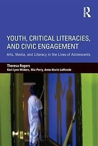 Youth, Critical Literacies, and Civic Engagement: Arts, Media, Literacy the Lives of Adolescents