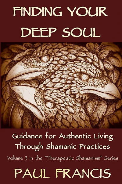 Finding Your Deep Soul: Guidance For Authentic Living Through Shamanic Practices