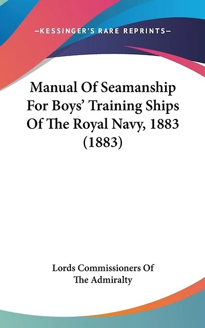 Manual Of Seamanship For Boys' Training Ships Of The Royal Navy, 1883 (1883)