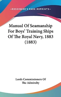 Manual Of Seamanship For Boys' Training Ships Of The Royal Navy, 1883 (1883)