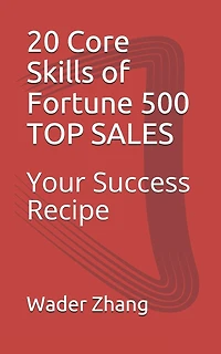 20 Core Skills of Fortune 500 TOP SALES: Your Success Recipe