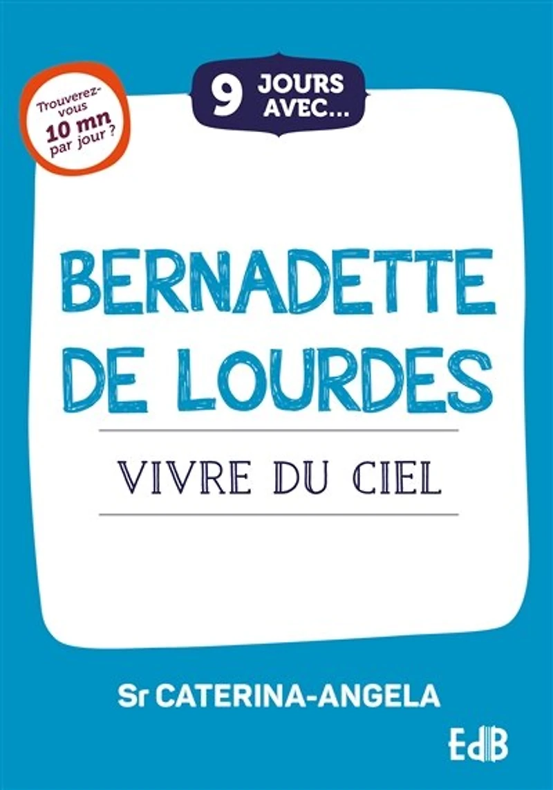 9 jours avec Bernadette de Lourdes: Vivre du ciel