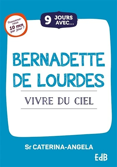 9 jours avec Bernadette de Lourdes: Vivre du ciel