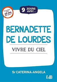 9 jours avec Bernadette de Lourdes: Vivre du ciel