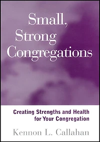 Small, Strong Congregations: Creating Strengths and Health for Your Congregation