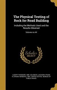 The Physical Testing of Rock for Road Building: Including the Methods Used and the Results Obtained; Volume no.44