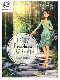 Libérez le médium qui est en vous !: manuel pratique pour écouter votre intuition, mieux communiquer avec vos guides et assumer (enfin !) médiumnité