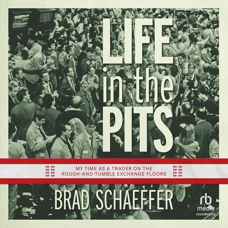 Life the Pits: My Time as a Trader on Rough-and-Tumble Exchange Floors