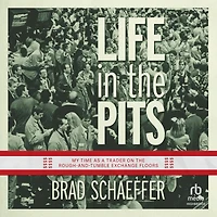 Life the Pits: My Time as a Trader on Rough-and-Tumble Exchange Floors