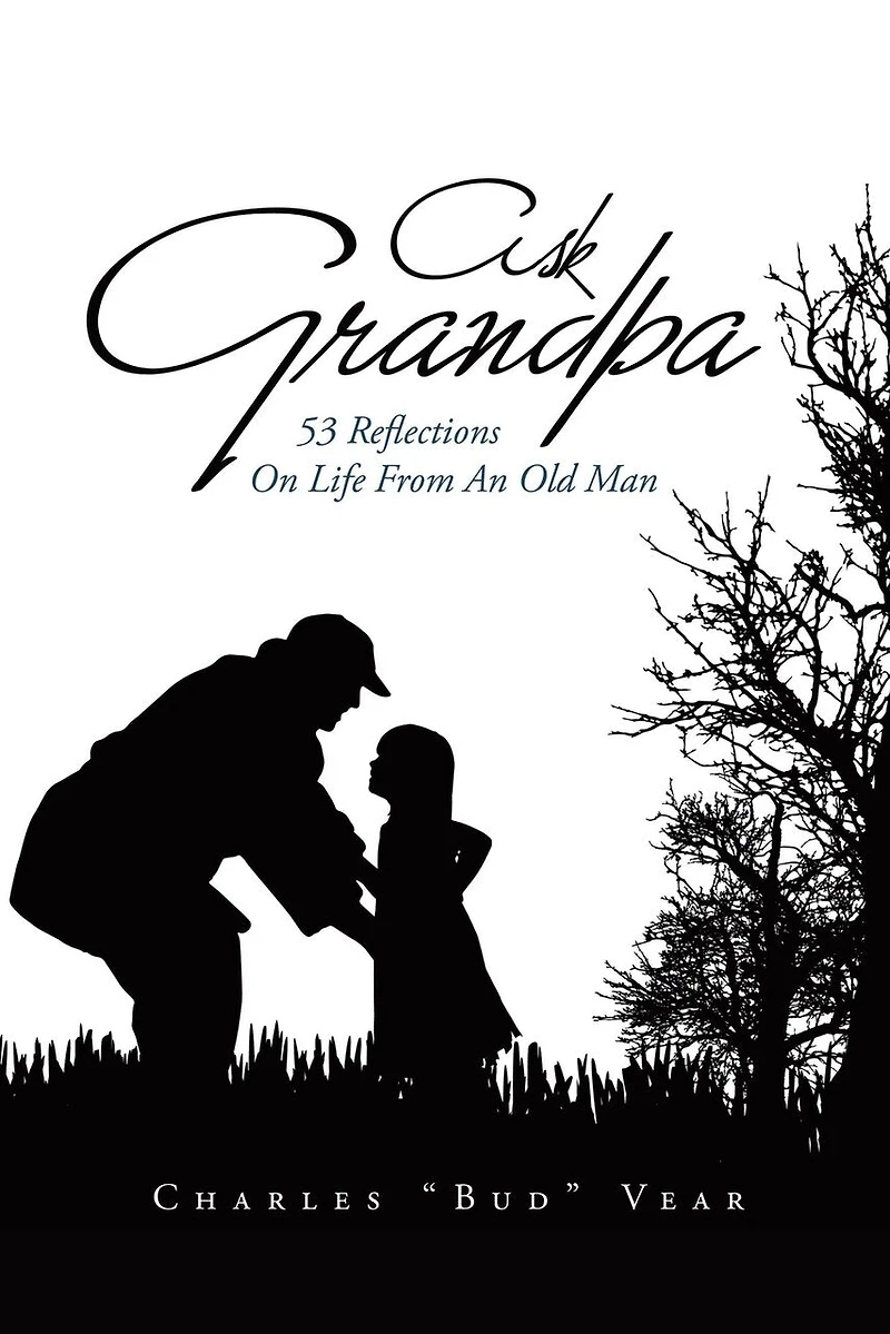 Ask Grandpa: 53 Reflections On Life From An Old Man