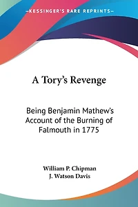 A Tory's Revenge: Being Benjamin Mathew's Account of the Burning of Falmouth in 1775