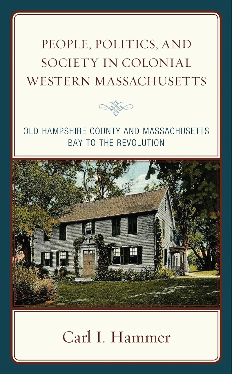 People, Politics, and Society Colonial Western Massachusetts: Old Hampshire County Massachusetts Bay to the Revolution