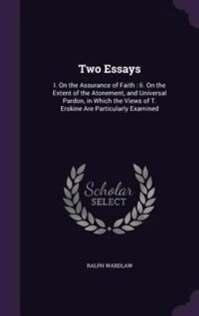 Two Essays: I. On the Assurance of Faith; II. Extent Atonement, and Universal Pardon (Classic Rep