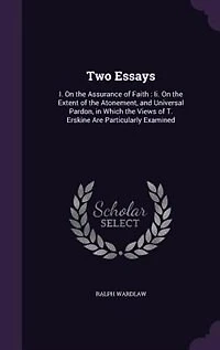 Two Essays: I. On the Assurance of Faith; II. Extent Atonement, and Universal Pardon (Classic Rep