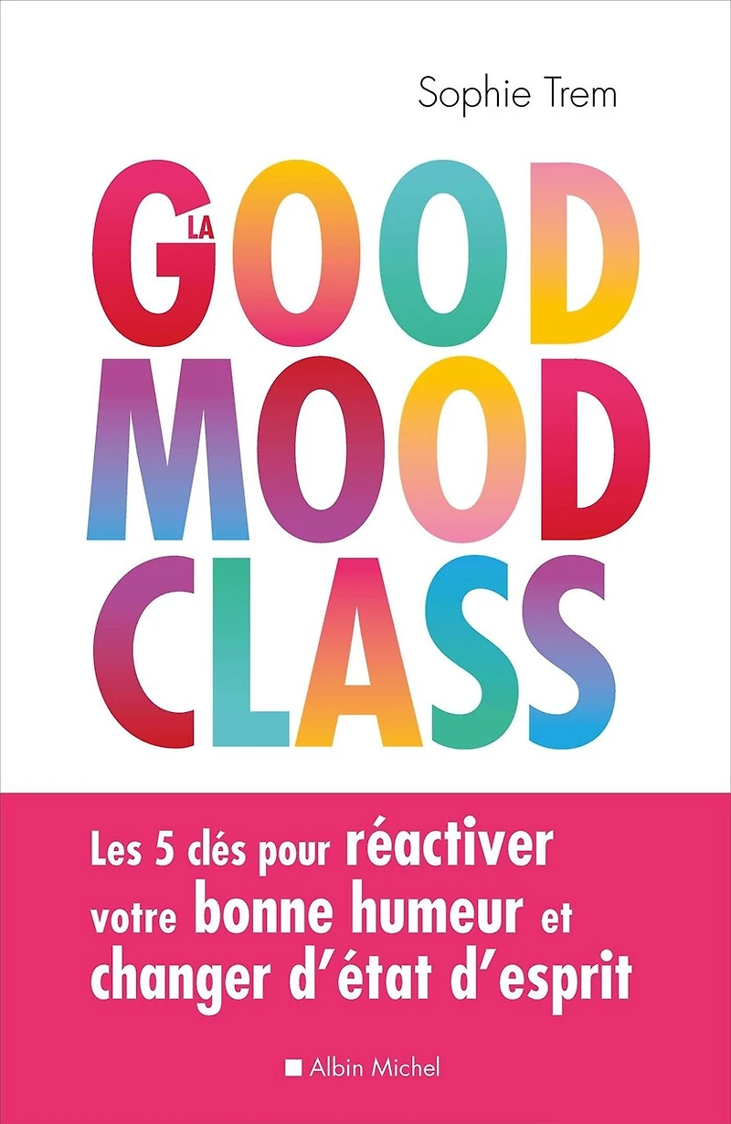 La Good mood class: Les 5 clés pour réactiver votre bonne humeur et changer d’état d’esprit