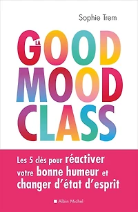 La Good mood class: Les 5 clés pour réactiver votre bonne humeur et changer d’état d’esprit