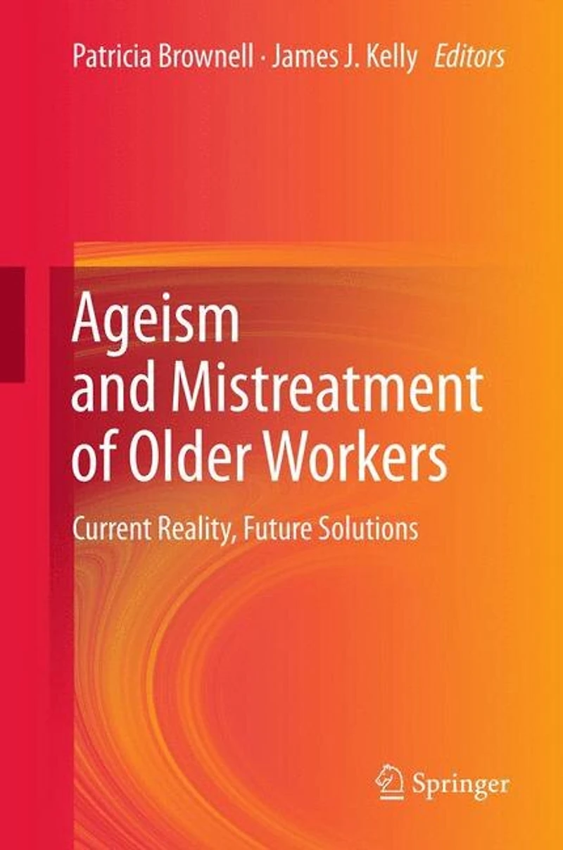 Ageism and Mistreatment of Older Workers: Current Reality, Future Solutions