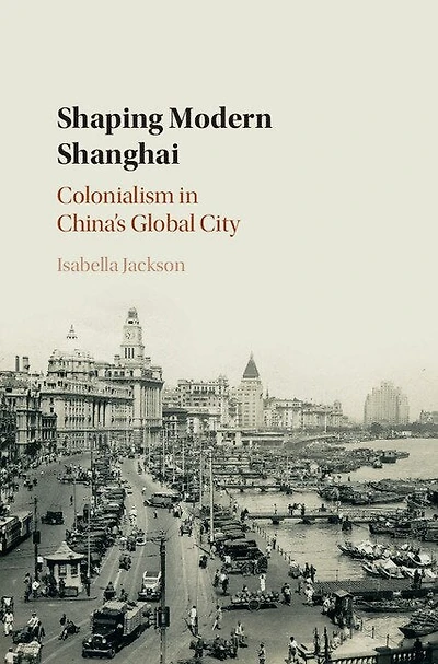 Shaping Modern Shanghai: Colonialism China's Global City
