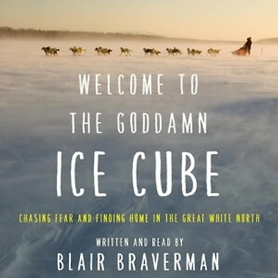 Welcome to the Goddamn Ice Cube: Chasing Fear and Finding Home Great White North