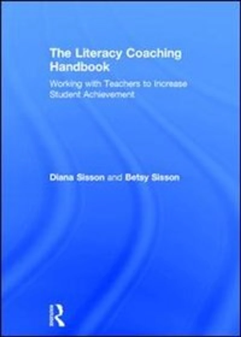 The Literacy Coaching Handbook: Working With Teachers To Increase Student Achievement
