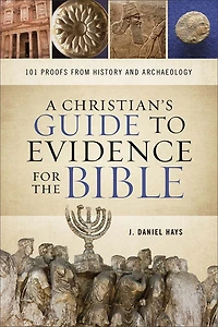 A Christian's Guide to Evidence for the Bible: 101 Proofs from History and Archaeology