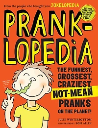 Pranklopedia: the Funniest, Grossest, Craziest, Not-Mean Pranks on Planet!