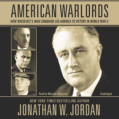American Warlords: How Roosevelt’s High Command Led America to Victory World War II