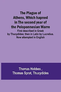 The Plague of Athens, which hapned in the second year of the Peloponnesian Warre; First described in Greek by Thucydides; then in Latin by Lucretius. Now attempted in English