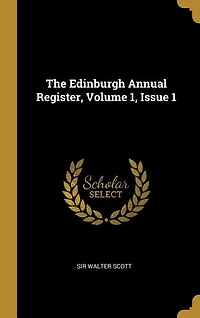 The Edinburgh Annual Register, Volume 1, Issue 1