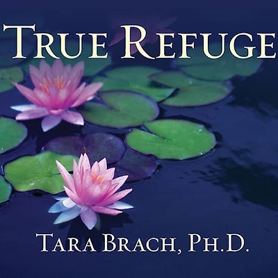 True Refuge: Finding Peace and Freedom Your Own Awakened Heart