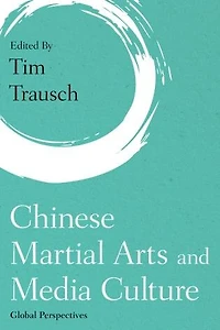 Chinese Martial Arts and Media Culture: Global Perspectives
