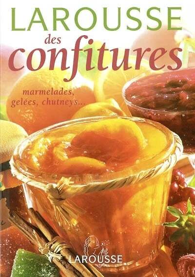 Larousse des confitures: marmelades, gelées, chutneys, pâtes de fruit et compotes