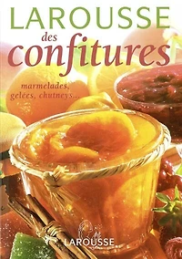 Larousse des confitures: marmelades, gelées, chutneys, pâtes de fruit et compotes