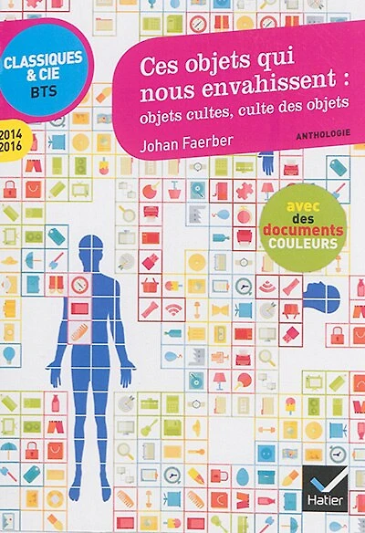 Ces objets qui nous envahissent: objets cultes, culte des objets