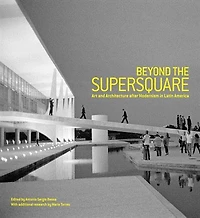 Beyond the Supersquare: Art and Architecture Latin America after Modernism