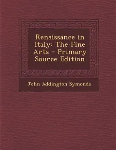 Renaissance in Italy: The Fine Arts - Primary Source Edition