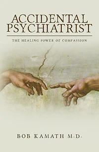 Accidental Psychiatrist: The Healing Power of Compassion
