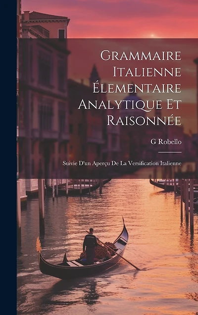 Grammaire Italienne Élementaire Analytique Et Raisonnée: Suivie D'un Aperçu De La Versification Italienne