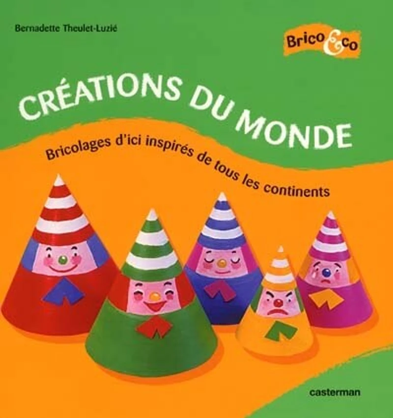 Créations du monde : bricolages d'ici inspirés de tous les continents: bricolages d'ici inspirés de tous les continents